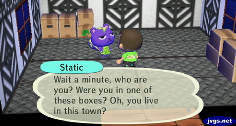Static: Wait a minute, who are you? Were you in one of these boxes? Oh, you live in this town?
