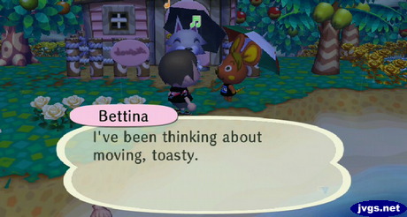 Bettina: I've been thinking about moving, toasty.
