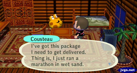 Cousteau: I've got this package I need to get delivered. Thing is, I just ran a marathon in wet sand.