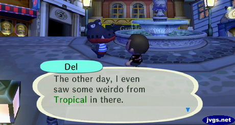 Del: The other day, I even saw some weirdo from Tropical in there.