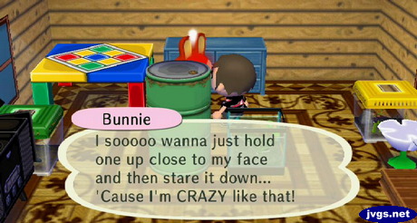 Bunnie: I sooooo wanna just hold one up close to my face and then stare it down... 'Cause I'm CRAZY like that!