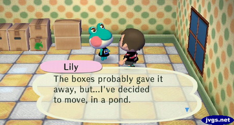 Lily: The boxes probably gave it away, but...I've decided to move, in a pond.