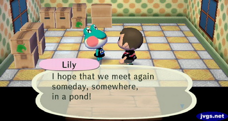 Lily: I hope that we meet again someday, somewhere, in a pond!
