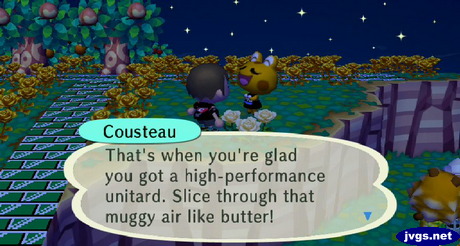 Cousteau: That's when you're glad you got a high-performance unitard. Slice through that muggy air like butter!