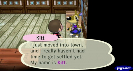 Kitt: I just moved into town, and I really haven't had time to get settled yet. My name is Kitt.