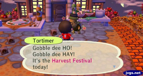 Tortimer: Gobble dee HO! Gobble dee HAY! It's the Harvest Festival today!