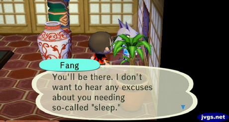 Fang: You'll be there. I don't want to hear any excuses about you needing so-called sleep.