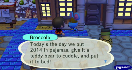 Broccolo: Today's the day we put 2014 in pajamas, give it a teddy bear to cuddle, and put it to bed!