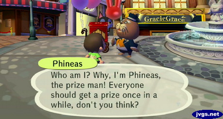 Phineas: Who am I? Why, I'm Phineas, the prize man! Everyone should get a prize once in a while, don't you think?