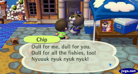 Chip: Dull for me, dull for you. Dull for all the fishies, too! Nyuuuk nyuk nyuk nyuk!