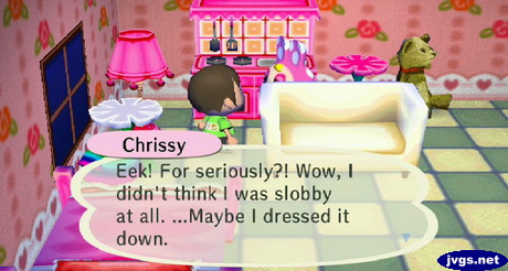 Chrissy: Eek! For seriously?! Wow, I didn't think I was slobby at all. ...Maybe I dressed it down.