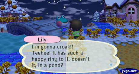 Lily: I'm gonna croak!! Teehee! It has such a happy ring to it, doesn't it, in a pond?