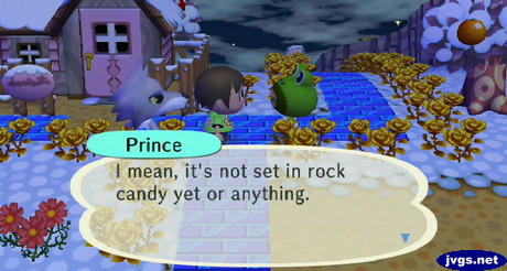 Prince: I mean, it's not set in rock candy yet or anything.