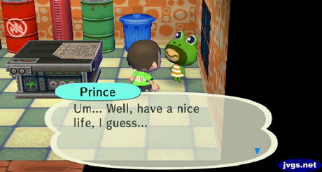 Prince: Um... Well, have a nice life, I guess...