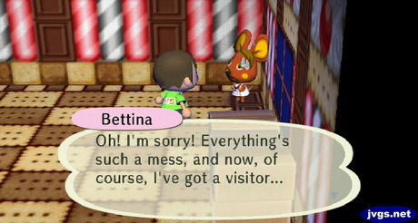 Bettina: Oh! I'm sorry! Everything's such a mess, and now, of course, I've got a visitor...