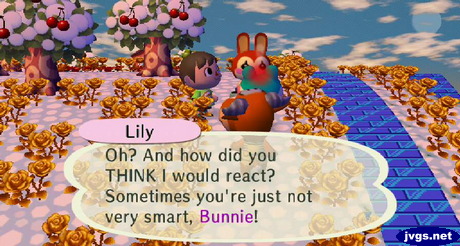 Lily: Oh? And how did you THINK I would react? Sometimes you're just not very smart, Bunnie!
