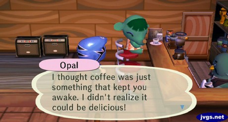 Opal: I thought coffee was just something that kept you awake. I didn't realize it could be delicious!