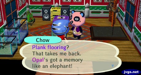 Chow: Plank flooring? That takes me back. Opal's got a memory like an elephant!