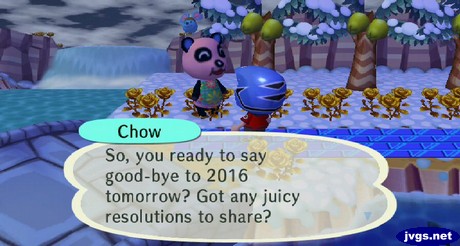 Chow: So, you ready to say good-bye to 2016 tomorrow? Got any juicy resolutions to share?