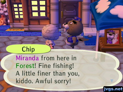 Chip: Miranda from here in Forest! Fine fishing! A little finer than you, kiddo. Awful sorry!