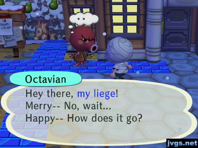 Octavian: Hey there, my liege! Merry-- No, wait... Happy-- How does it go?