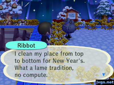 Ribbot: I clean my place from top to bottom for New Year's. What a lame tradition, no compute.