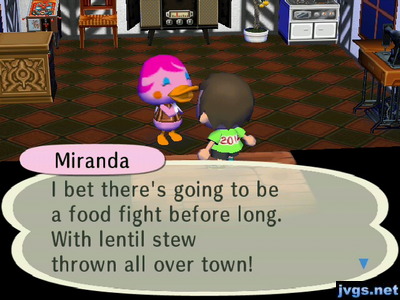 Miranda: I bet there's going to be a food fight before long. With lentil stew thrown all over town!