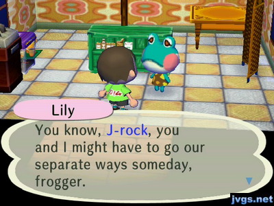 Lily: You know, J-rock, you and I might have to go our separate ways someday, frogger.