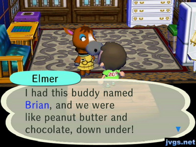 Elmer: I had this buddy named Brian, and we were like peanut butter and chocolate, down under!