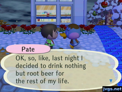 Pate: OK, so, like, last night I decided to drink nothing but root beer for the rest of my life.