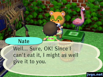 Nate: Well... Sure, OK! Since I can't eat it, I might as well give it to you.