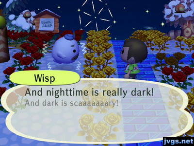 Wisp: And nighttime is really dark! And dark is scaaaaaaary!
