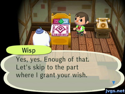 Wisp: Yes, yes. Enough of that. Let's skip to the part where I grant your wish.