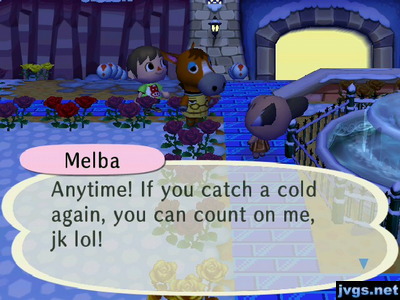 Melba: Anytime! If you catch a cold again, you can count on me, jk lol!
