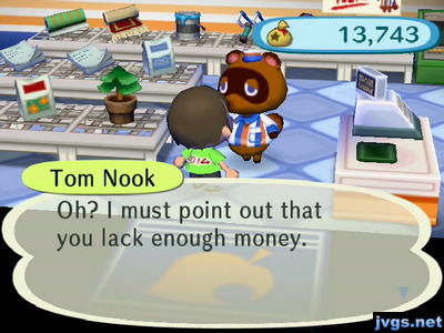 Tom Nook: Oh? I must point out that you lack enough money.