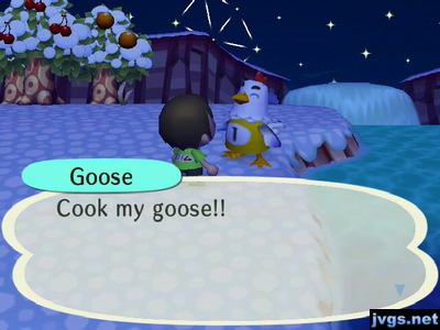 Goose: Cook my goose!
