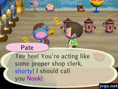 Pate: Tee hee! You're acting like some proper shop clerk, shorty! I should call you Nook!