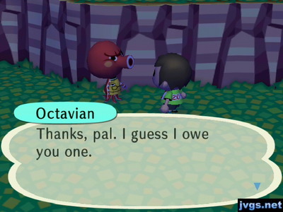 Octavian: Thanks, pal. I guess I owe you one.