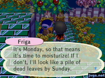 Friga: It's Monday, so that means it's time to moisturize! If I don't, I'll look like a pile of dead leaves by Sunday.