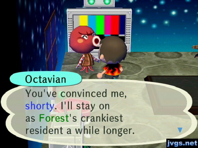 Octavian: You've convinced me, shorty. I'll stay on as Forest's crankiest resident a while longer.