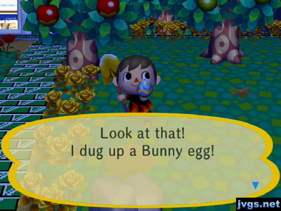 Look at that! I dug up a Bunny egg!