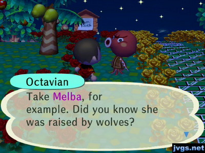 Octavian: Take Melba, for example. Did you know she was raised by wolves?