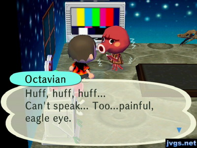 Octavian: Huff, huff, huff... Can't speak... Too...painful, eagle eye.
