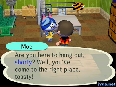 Moe: Are you here to hang out, shorty? Well, you've come to the right place, toasty!