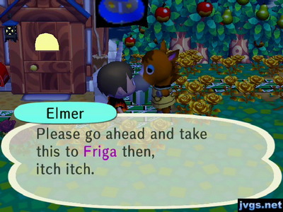 Elmer: Please go ahead and take this to Friga then, itch itch.