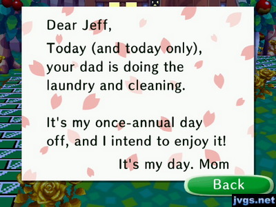 Dear Jeff, Today (and today only), your dad is doing the laundry and cleaning. It's my once-annual day off, and I intend to enjoy it! It's my day. -Mom