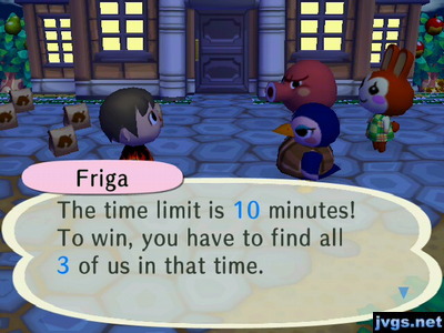 Friga: The time limit is 10 minutes! To win, you have to find all 3 of us in that time.