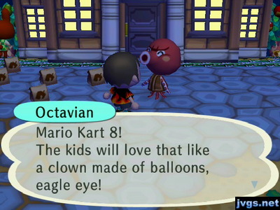 Octavian: Mario Kart 8! The kids will love that like a clown made of balloons, eagle eye!