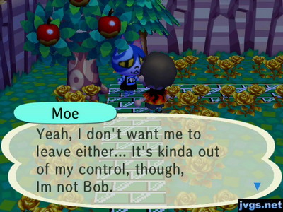 Moe: Yeah, I don't want me to leave either... It's kinda out of my control, though, I'm not Bob.