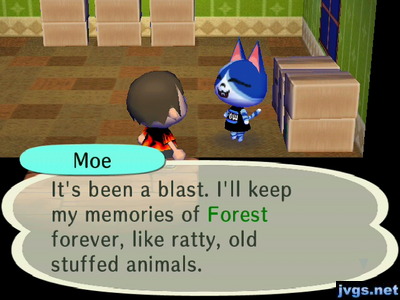 Moe: It's been a blast. I'll keep my memories of Forest forever, like ratty, old stuffed animals.